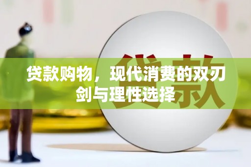 滦平贷款购物，现代消费的双刃剑与理性选择