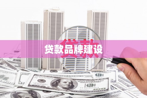 滦平贷款品牌建设