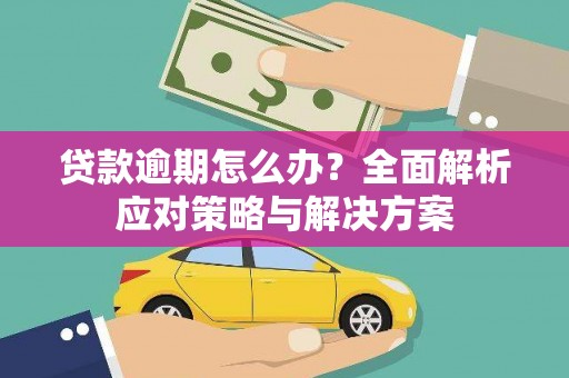 滦平贷款逾期怎么办？全面解析应对策略与解决方案