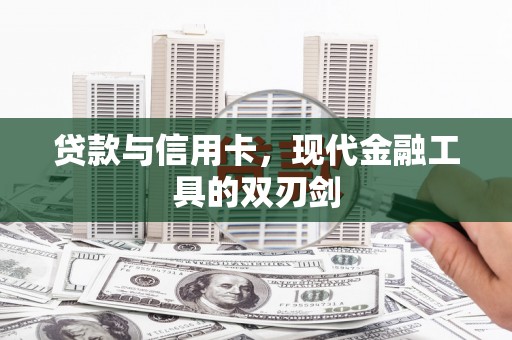 滦平贷款与信用卡，现代金融工具的双刃剑
