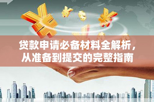 滦平贷款申请必备材料全解析，从准备到提交的完整指南