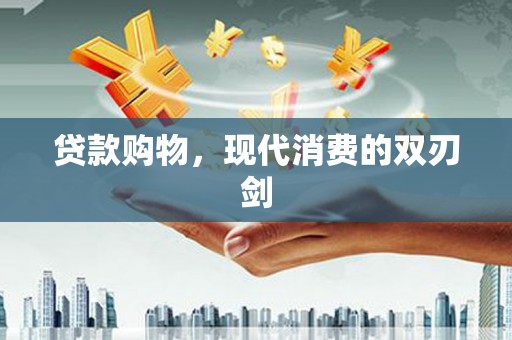 滦平贷款购物，现代消费的双刃剑
