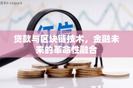 滦平贷款与区块链技术，金融未来的革命性融合