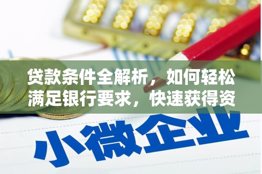 滦平贷款条件全解析，如何轻松满足银行要求，快速获得资金支持