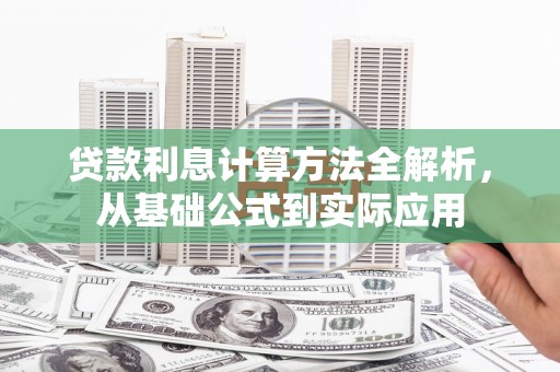 滦平贷款利息计算方法全解析，从基础公式到实际应用