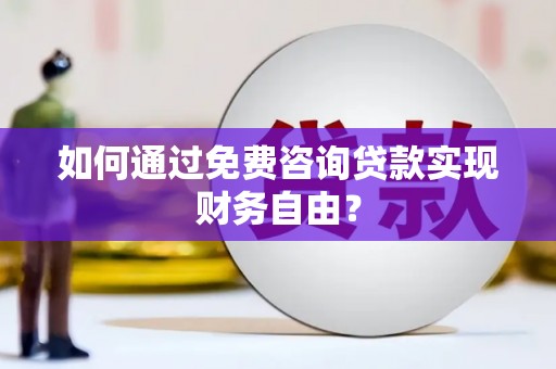 滦平如何通过免费咨询贷款实现财务自由？