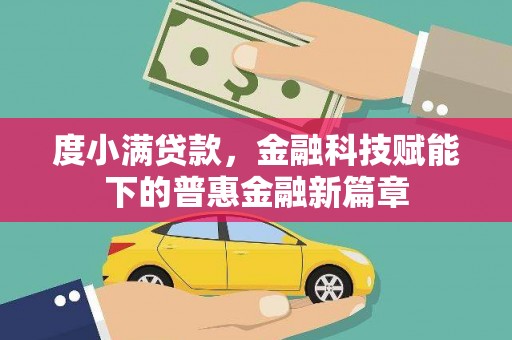 滦平度小满贷款，金融科技赋能下的普惠金融新篇章