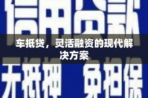 滦平车抵贷，灵活融资的现代解决方案