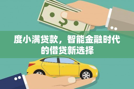 滦平度小满贷款，智能金融时代的借贷新选择