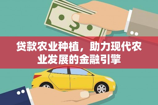 滦平贷款农业种植，助力现代农业发展的金融引擎