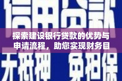 滦平探索建设银行贷款的优势与申请流程，助您实现财务目标