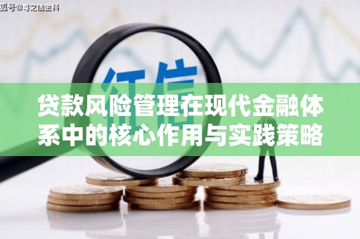 滦平贷款风险管理在现代金融体系中的核心作用与实践策略
