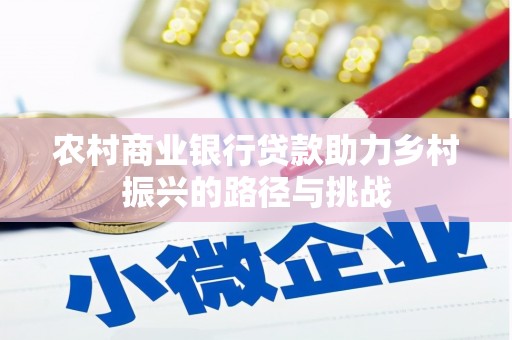 滦平农村商业银行贷款助力乡村振兴的路径与挑战