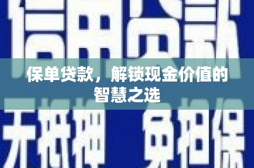 滦平保单贷款，解锁现金价值的智慧之选