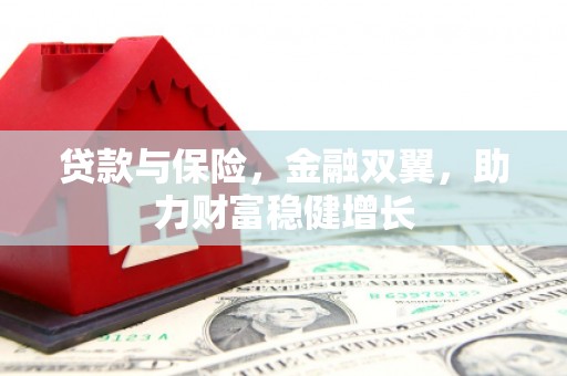 滦平贷款与保险，金融双翼，助力财富稳健增长