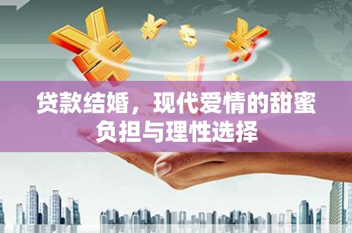 滦平贷款结婚，现代爱情的甜蜜负担与理性选择