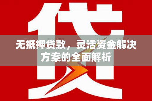 滦平无抵押贷款，灵活资金解决方案的全面解析