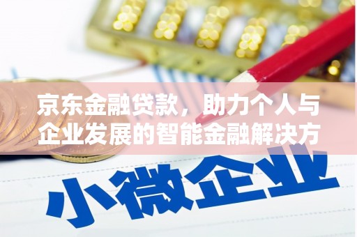 滦平京东金融贷款，助力个人与企业发展的智能金融解决方案