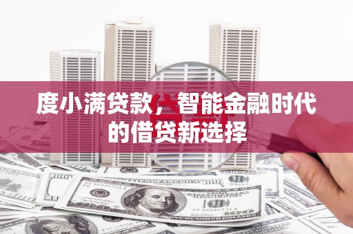 滦平度小满贷款，智能金融时代的借贷新选择