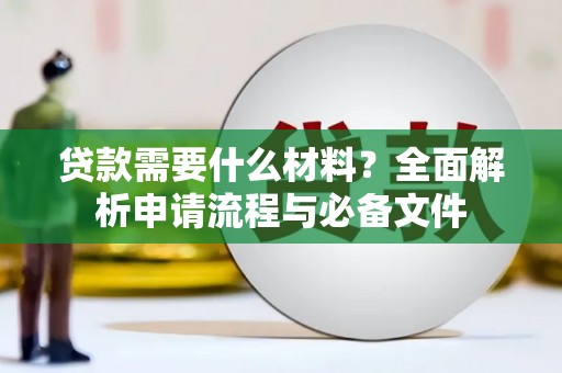 滦平贷款需要什么材料？全面解析申请流程与必备文件