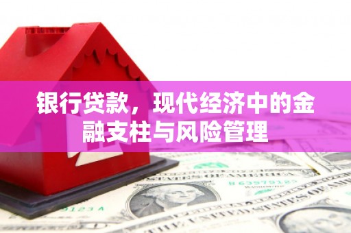 滦平银行贷款，现代经济中的金融支柱与风险管理