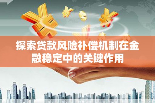 滦平探索贷款风险补偿机制在金融稳定中的关键作用