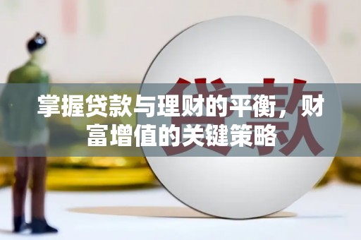 滦平掌握贷款与理财的平衡，财富增值的关键策略