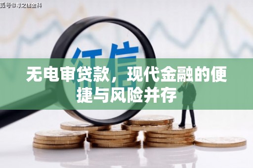 滦平无电审贷款，现代金融的便捷与风险并存