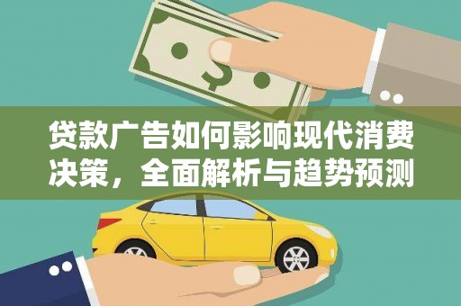 滦平贷款广告如何影响现代消费决策，全面解析与趋势预测