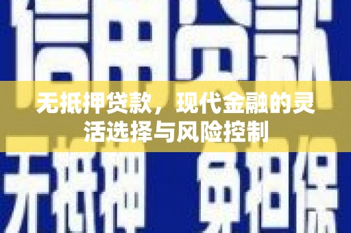 滦平无抵押贷款，现代金融的灵活选择与风险控制
