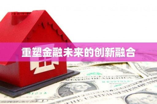 滦平重塑金融未来的创新融合