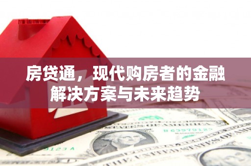 滦平房贷通，现代购房者的金融解决方案与未来趋势