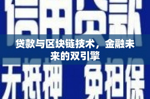 滦平贷款与区块链技术，金融未来的双引擎