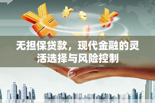 滦平无担保贷款，现代金融的灵活选择与风险控制