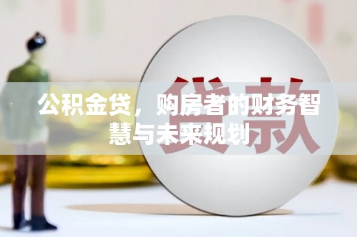 滦平公积金贷，购房者的财务智慧与未来规划