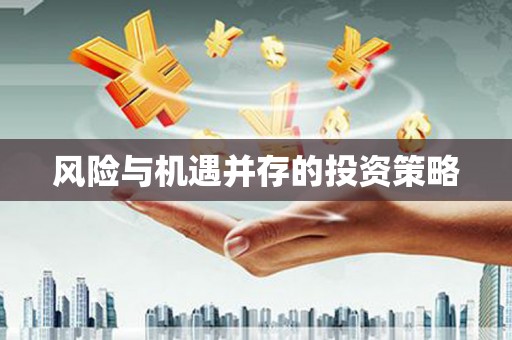 滦平风险与机遇并存的投资策略