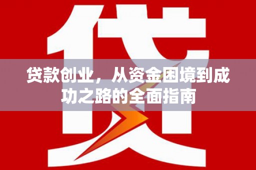 滦平贷款创业，从资金困境到成功之路的全面指南
