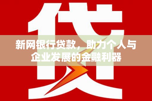 滦平新网银行贷款，助力个人与企业发展的金融利器