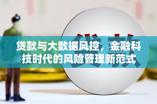 滦平贷款与大数据风控，金融科技时代的风险管理新范式