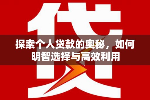 滦平探索个人贷款的奥秘，如何明智选择与高效利用