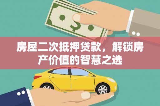 滦平房屋二次抵押贷款，解锁房产价值的智慧之选