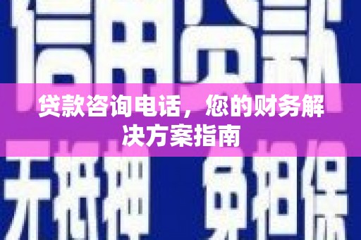 滦平贷款咨询电话，您的财务解决方案指南