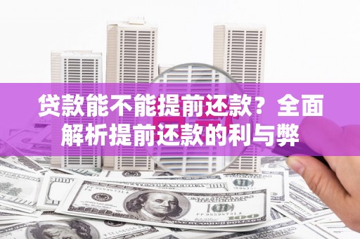 滦平贷款能不能提前还款？全面解析提前还款的利与弊