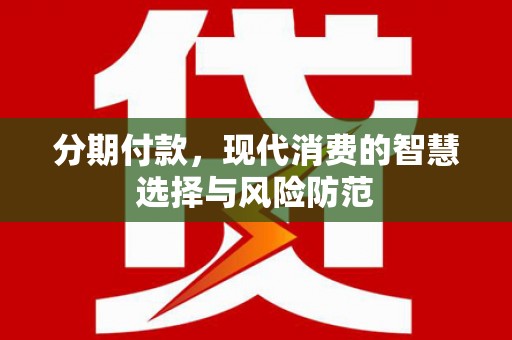 滦平分期付款，现代消费的智慧选择与风险防范