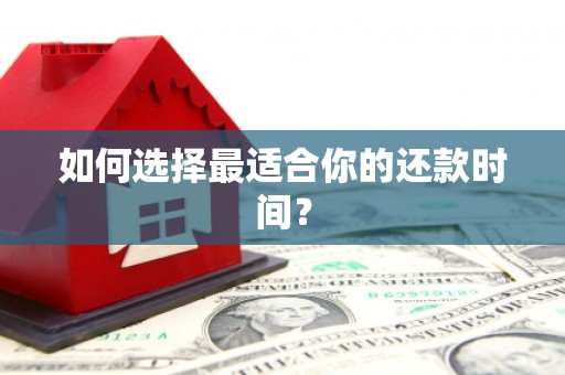 滦平如何选择最适合你的还款时间？