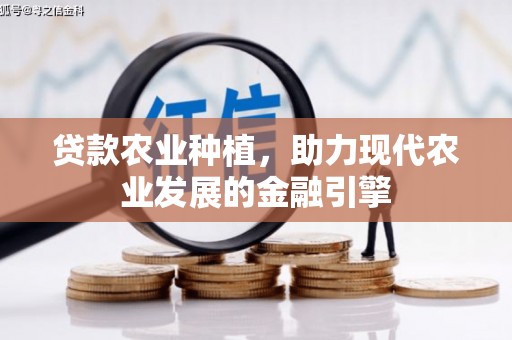 滦平贷款农业种植，助力现代农业发展的金融引擎