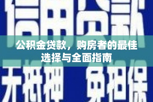 滦平公积金贷款，购房者的最佳选择与全面指南