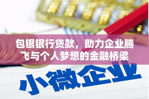 滦平包银银行贷款，助力企业腾飞与个人梦想的金融桥梁