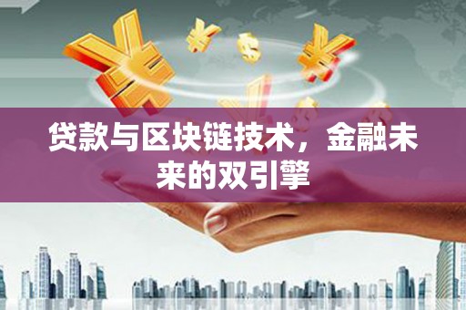 滦平贷款与区块链技术，金融未来的双引擎