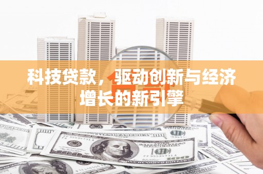 滦平科技贷款，驱动创新与经济增长的新引擎